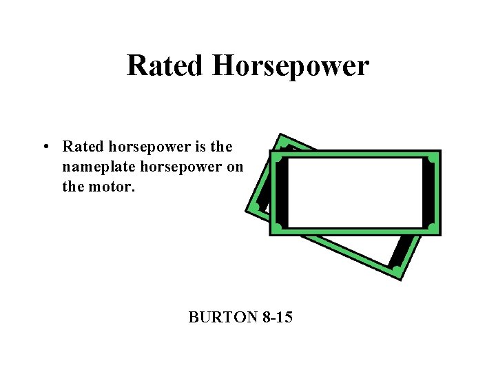 Rated Horsepower • Rated horsepower is the nameplate horsepower on the motor. BURTON 8