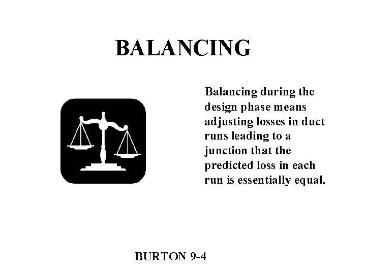 BALANCING Balancing during the design phase means adjusting losses in duct runs leading to