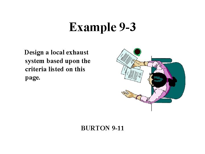 Example 9 -3 Design a local exhaust system based upon the criteria listed on