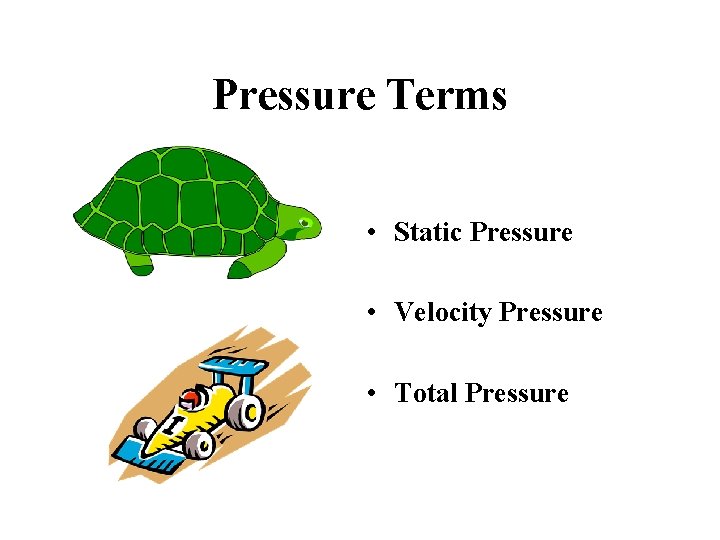 Pressure Terms • Static Pressure • Velocity Pressure • Total Pressure 
