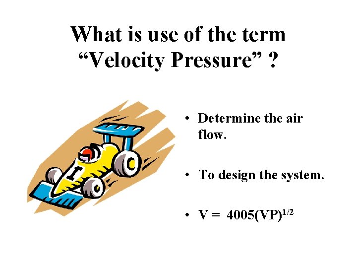 What is use of the term “Velocity Pressure” ? • Determine the air flow.