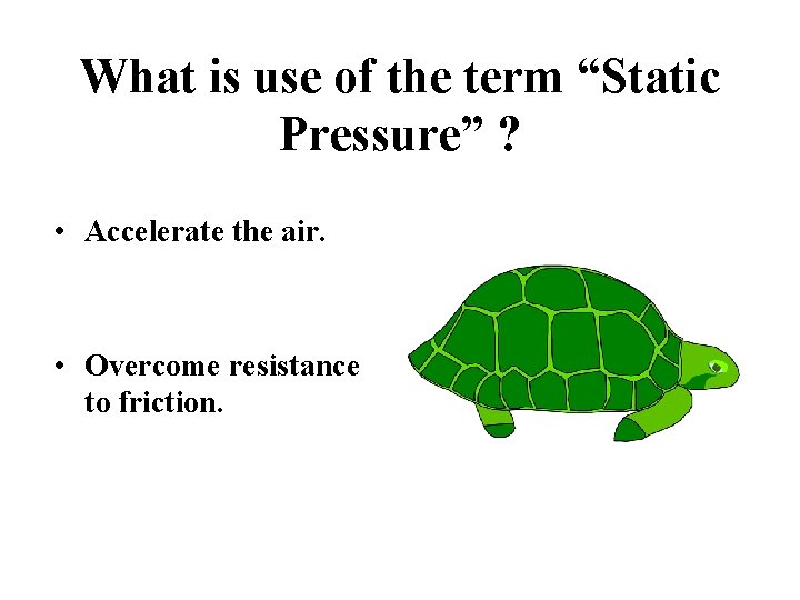 What is use of the term “Static Pressure” ? • Accelerate the air. •