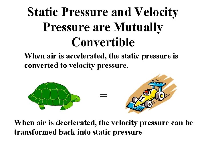 Static Pressure and Velocity Pressure are Mutually Convertible When air is accelerated, the static