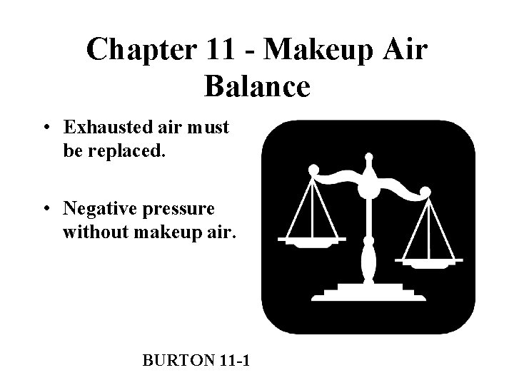 Chapter 11 - Makeup Air Balance • Exhausted air must be replaced. • Negative