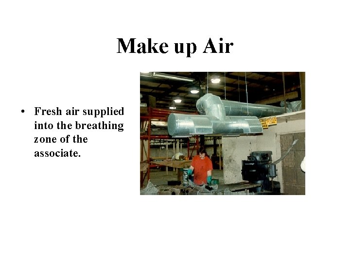 Make up Air • Fresh air supplied into the breathing zone of the associate.