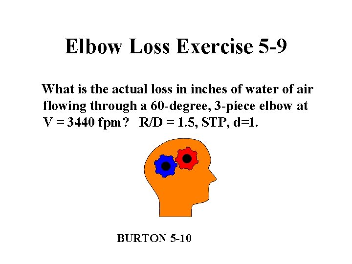 Elbow Loss Exercise 5 -9 What is the actual loss in inches of water
