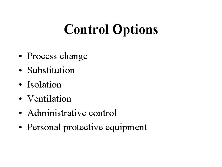 Control Options • • • Process change Substitution Isolation Ventilation Administrative control Personal protective