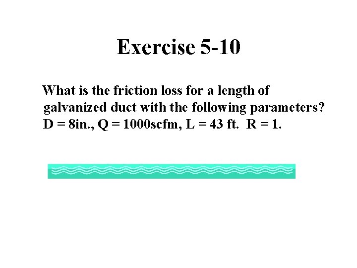 Exercise 5 -10 What is the friction loss for a length of galvanized duct