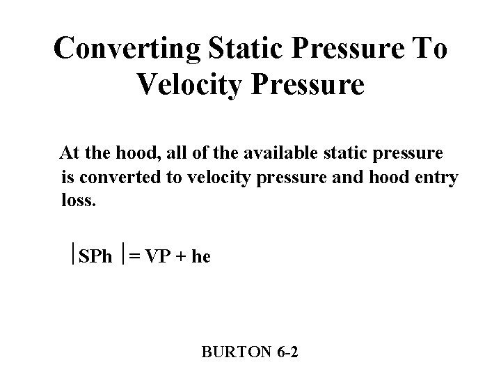 Converting Static Pressure To Velocity Pressure At the hood, all of the available static