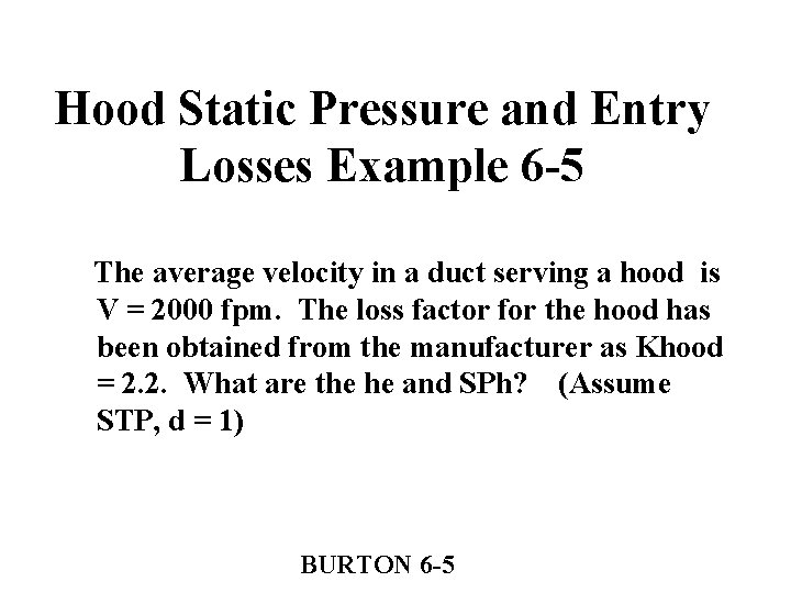 Hood Static Pressure and Entry Losses Example 6 -5 The average velocity in a