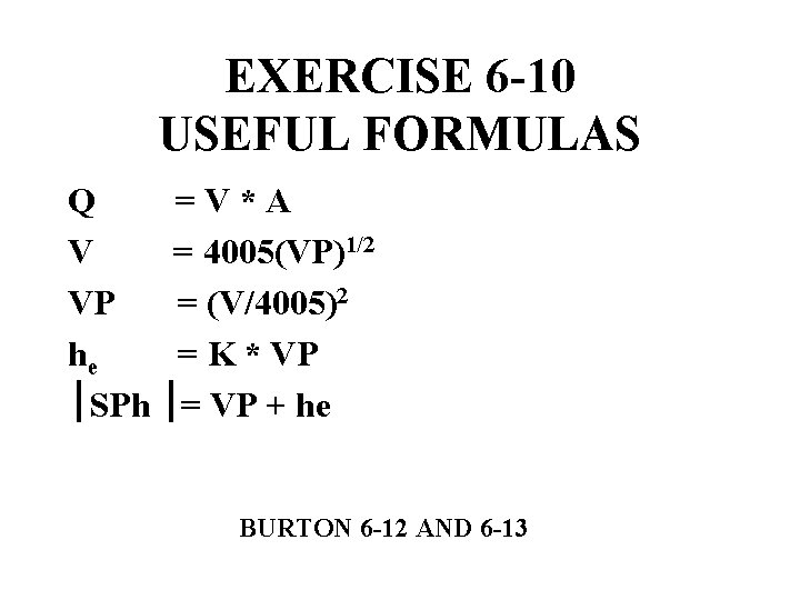 EXERCISE 6 -10 USEFUL FORMULAS Q =V*A V = 4005(VP)1/2 VP = (V/4005)2 he