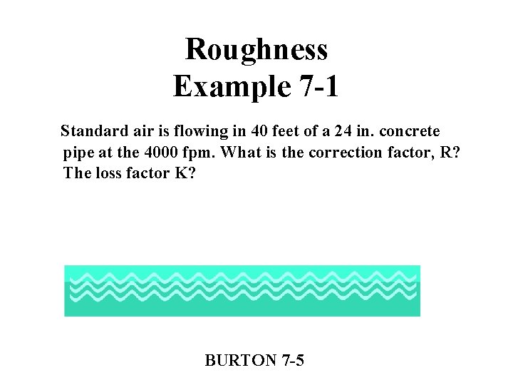 Roughness Example 7 -1 Standard air is flowing in 40 feet of a 24