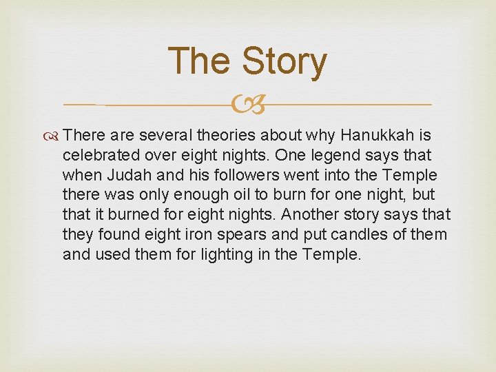 The Story There are several theories about why Hanukkah is celebrated over eight nights.