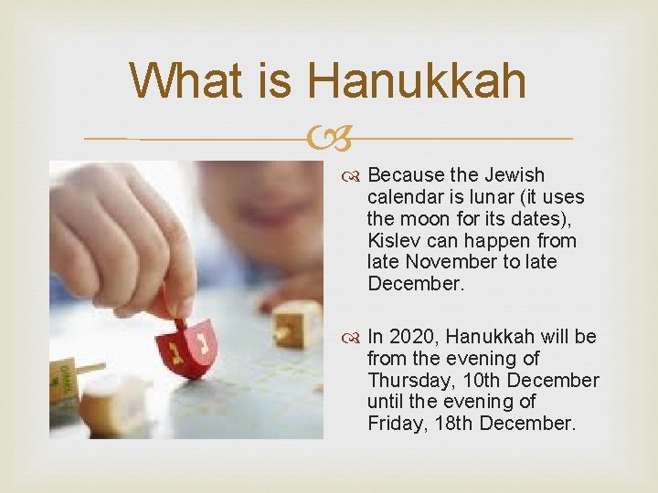What is Hanukkah Because the Jewish calendar is lunar (it uses the moon for
