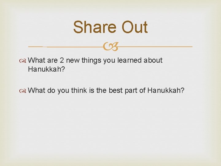 Share Out What are 2 new things you learned about Hanukkah? What do you