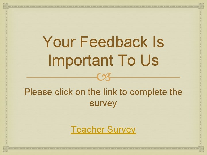 Your Feedback Is Important To Us Please click on the link to complete the