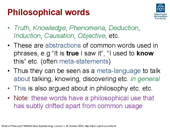 Philosophical words • Truth, Knowledge, Phenomena, Deduction, Induction, Causation, Objective, etc. • These are