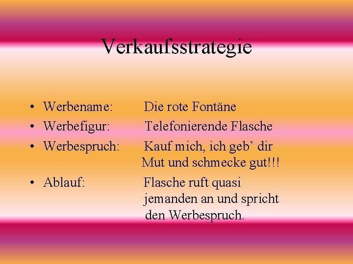 Verkaufsstrategie • Werbename: • Werbefigur: • Werbespruch: • Ablauf: Die rote Fontäne Telefonierende Flasche