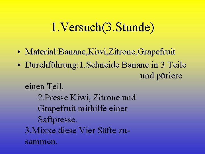 1. Versuch(3. Stunde) • Material: Banane, Kiwi, Zitrone, Grapefruit • Durchführung: 1. Schneide Banane