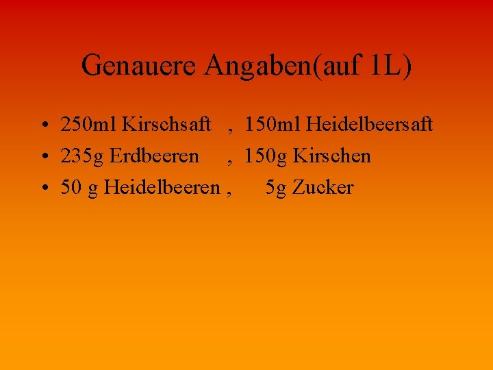 Genauere Angaben(auf 1 L) • 250 ml Kirschsaft , 150 ml Heidelbeersaft • 235