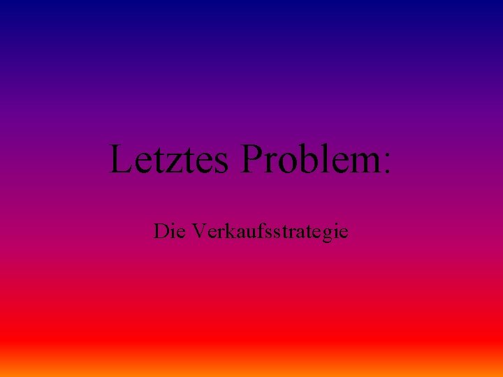 Letztes Problem: Die Verkaufsstrategie 