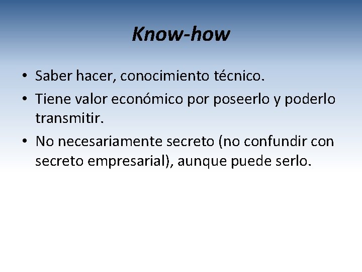 Know-how • Saber hacer, conocimiento técnico. • Tiene valor económico por poseerlo y poderlo