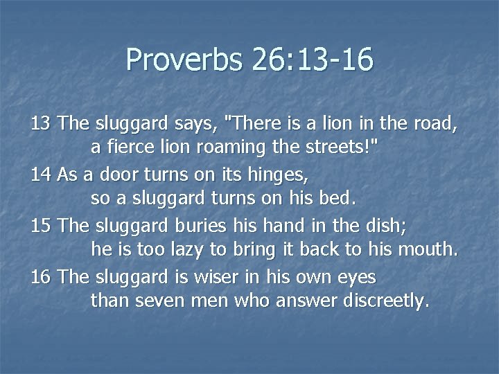 Proverbs 26: 13 -16 13 The sluggard says, "There is a lion in the