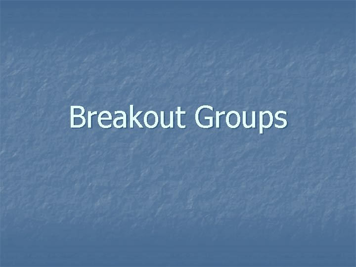 Breakout Groups 