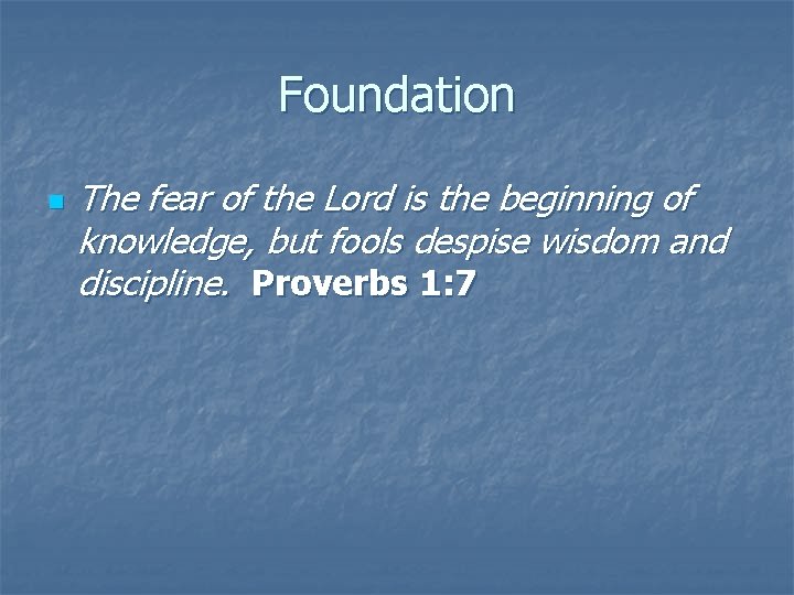 Foundation n The fear of the Lord is the beginning of knowledge, but fools