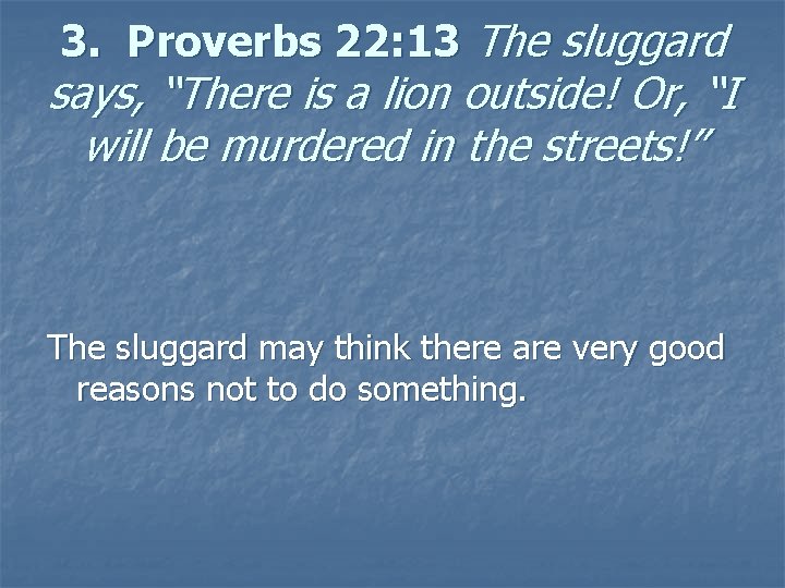 3. Proverbs 22: 13 The sluggard says, “There is a lion outside! Or, “I