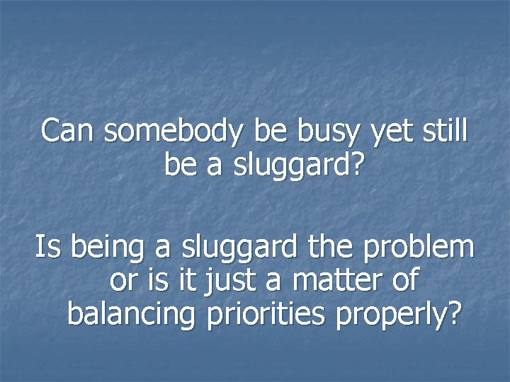 Can somebody be busy yet still be a sluggard? Is being a sluggard the