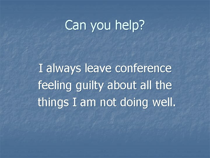 Can you help? I always leave conference feeling guilty about all the things I