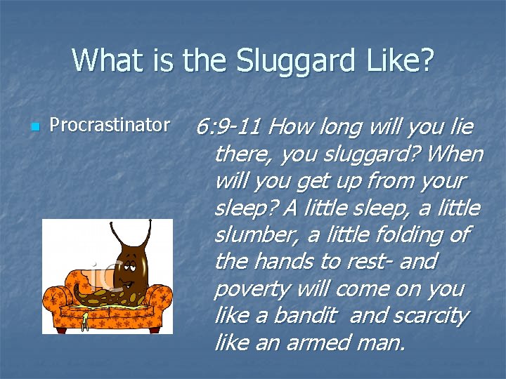 What is the Sluggard Like? n Procrastinator 6: 9 -11 How long will you