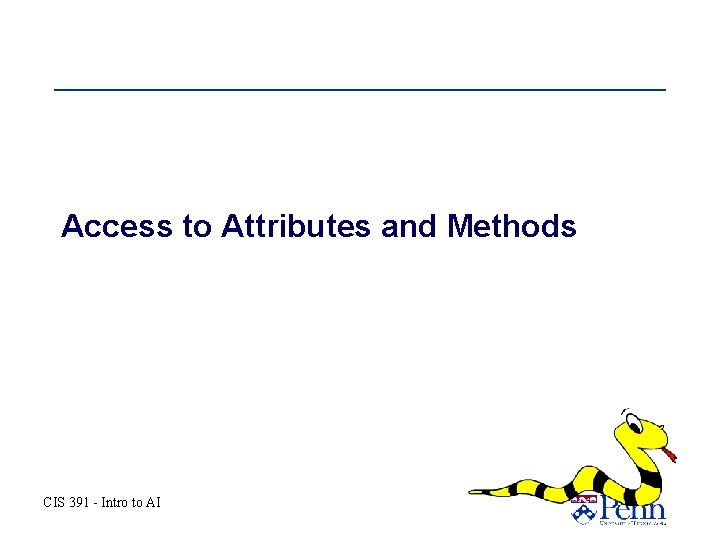Access to Attributes and Methods CIS 391 - Intro to AI Access to Attributes and Methods CIS 391 - Intro to AI