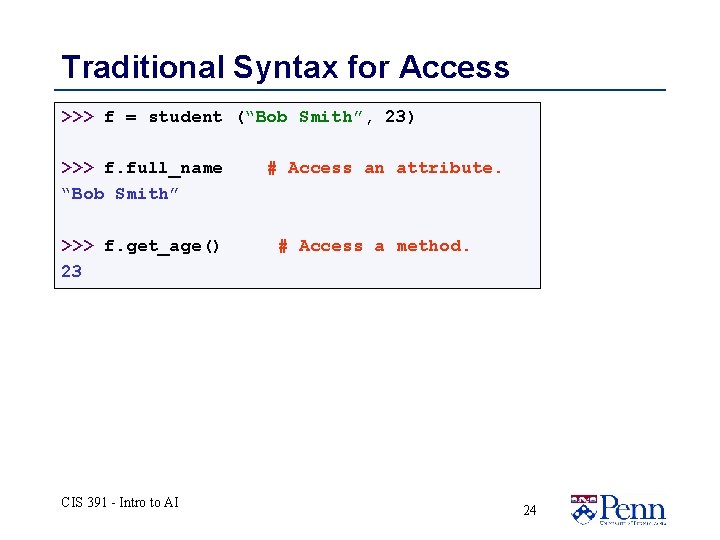 Traditional Syntax for Access >>> f = student (“Bob Smith”, 23) >>> f. full_name Traditional Syntax for Access >>> f = student (“Bob Smith”, 23) >>> f. full_name