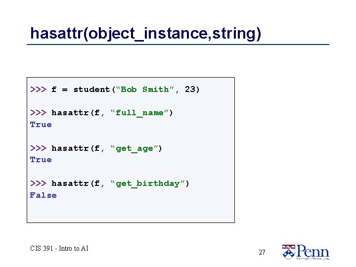 hasattr(object_instance, string) >>> f = student(“Bob Smith”, 23) >>> hasattr(f, “full_name”) True >>> hasattr(f, hasattr(object_instance, string) >>> f = student(“Bob Smith”, 23) >>> hasattr(f, “full_name”) True >>> hasattr(f,