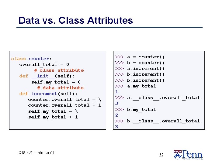 Data vs. Class Attributes class counter: overall_total = 0 # class attribute def __init__(self): Data vs. Class Attributes class counter: overall_total = 0 # class attribute def __init__(self):