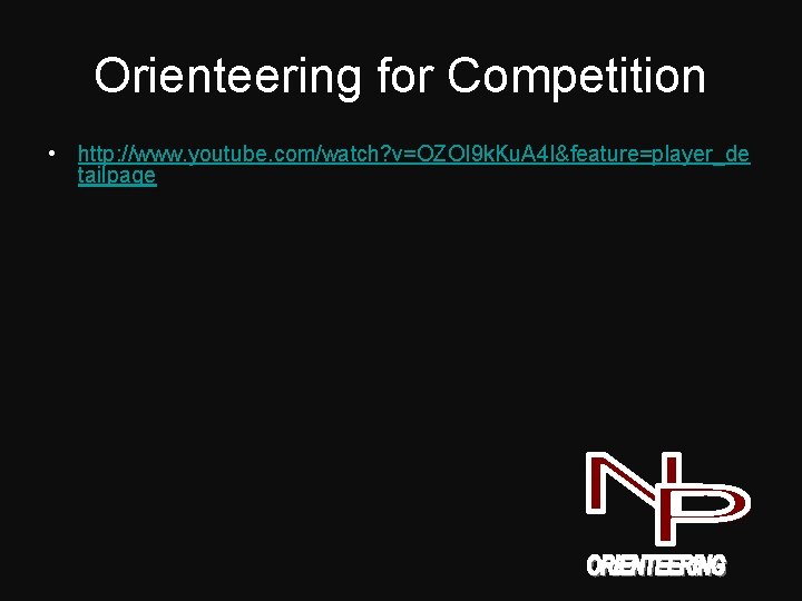 Orienteering for Competition • http: //www. youtube. com/watch? v=OZOI 9 k. Ku. A 4