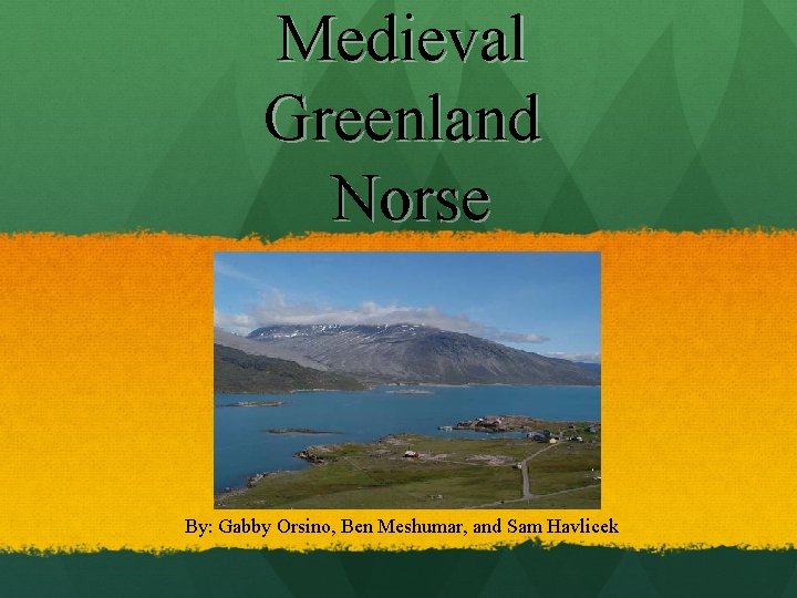 Medieval Greenland Norse By: Gabby Orsino, Ben Meshumar, and Sam Havlicek 