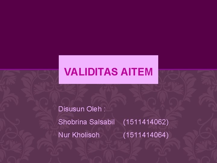 VALIDITAS AITEM Disusun Oleh : Shobrina Salsabil (1511414062) Nur Kholisoh (1511414064) 