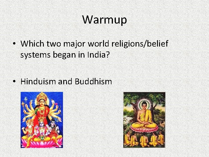 Warmup • Which two major world religions/belief systems began in India? • Hinduism and