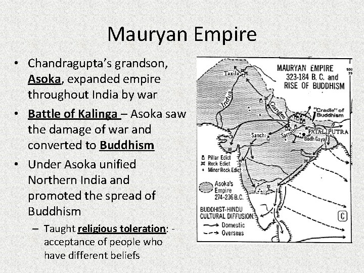 Mauryan Empire • Chandragupta’s grandson, Asoka, expanded empire throughout India by war • Battle