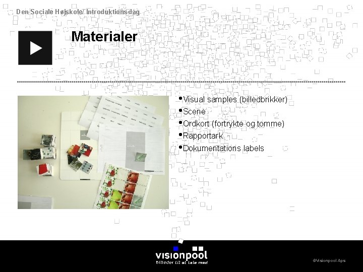 Den Sociale Højskole/ Introduktionsdag Materialer • Visual samples (billedbrikker) • Scene • Ordkort (fortrykte