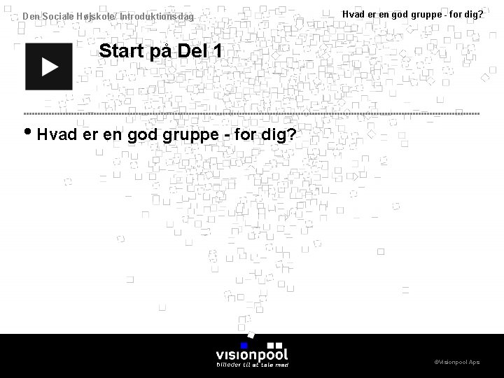 Den Sociale Højskole/ Introduktionsdag Hvad er en god gruppe - for dig? Start på