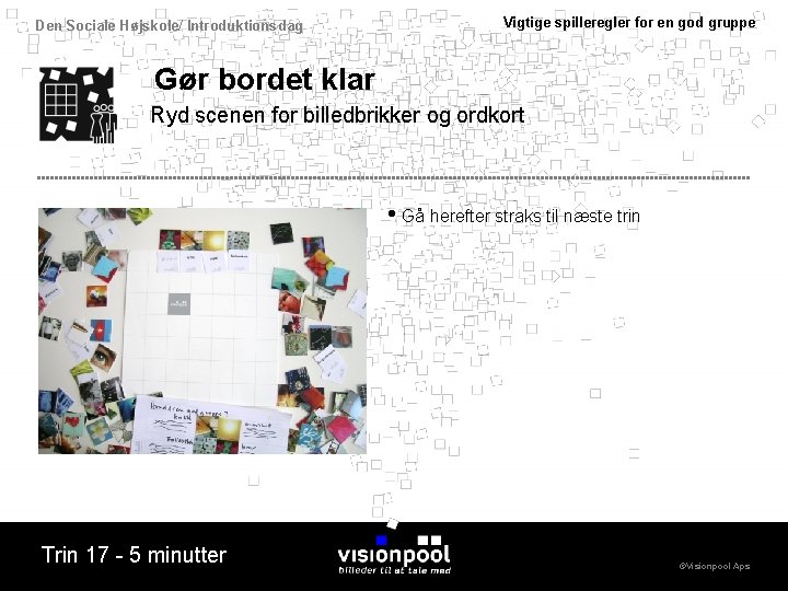 Den Sociale Højskole/ Introduktionsdag Vigtige spilleregler for en god gruppe Gør bordet klar Ryd