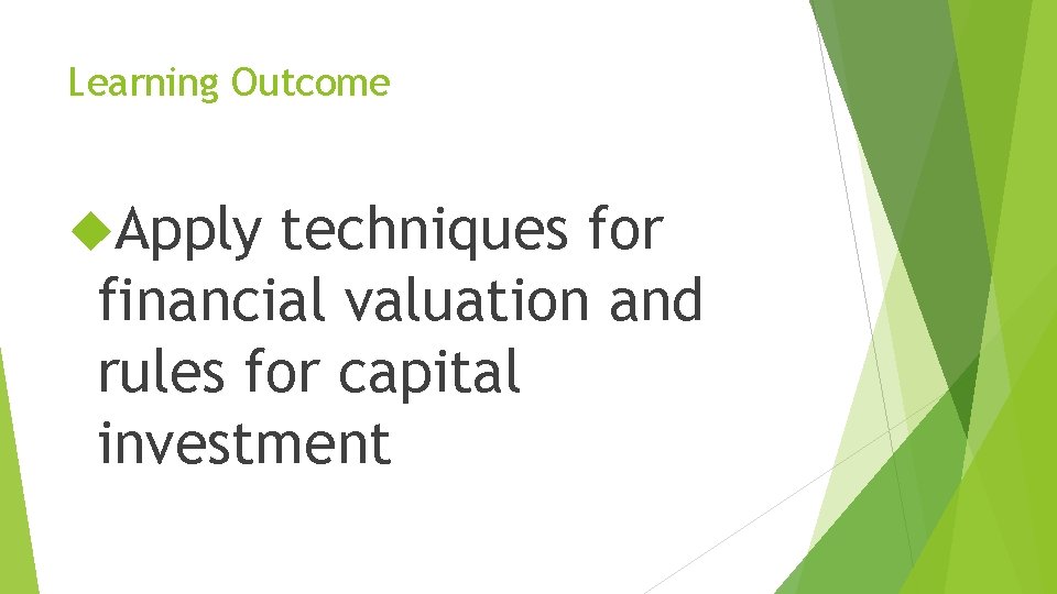Learning Outcome Apply techniques for financial valuation and rules for capital investment 