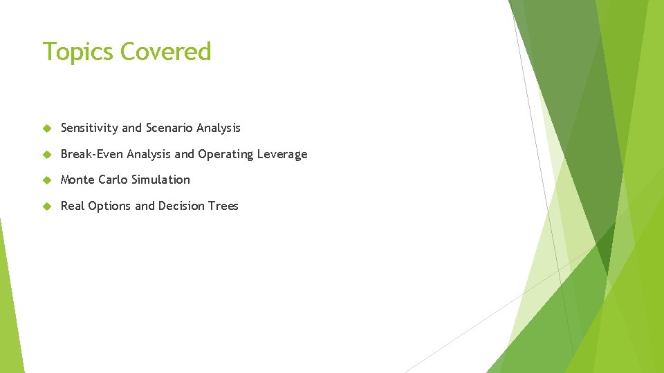 Topics Covered Sensitivity and Scenario Analysis Break-Even Analysis and Operating Leverage Monte Carlo Simulation