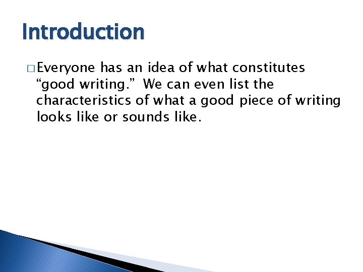 Introduction � Everyone has an idea of what constitutes “good writing. ” We can