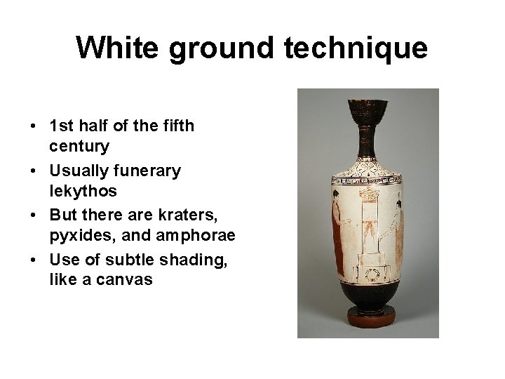 White ground technique • 1 st half of the fifth century • Usually funerary White ground technique • 1 st half of the fifth century • Usually funerary
