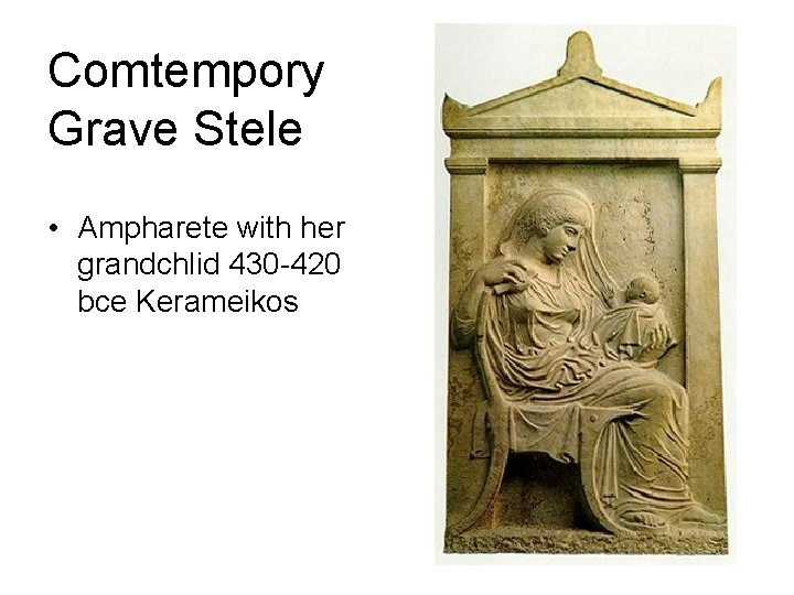 Comtempory Grave Stele • Ampharete with her grandchlid 430 -420 bce Kerameikos 